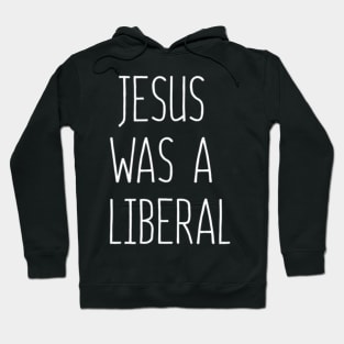 Jesus Was A Liberal Hoodie